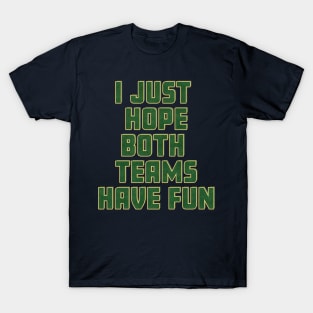 I just hope both teams have fun. T-Shirt